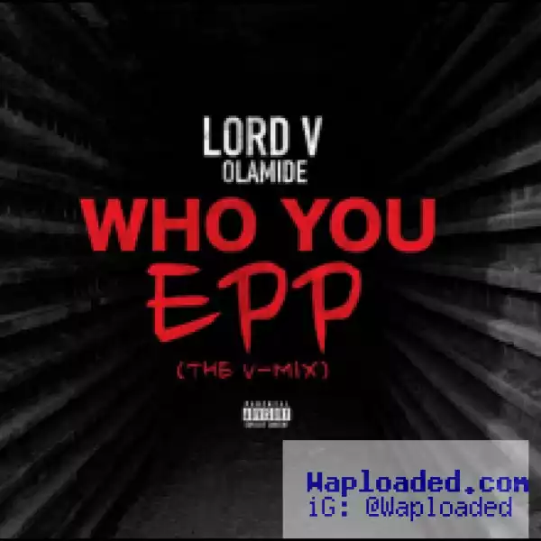 Lord V - Who You Epp Ft. Olamide